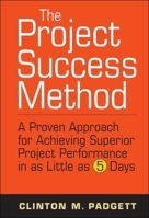 The Project Success Method: A Proven Approach for Achieving Superior Project Performance in as Little as 5 Days 0470455837 Book Cover