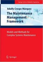 The Maintenance Management Framework: Models and Methods for Complex Systems Maintenance (Springer Series in Reliability Engineering) 1849966540 Book Cover