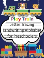 Play Train Letter Tracing Book Handwriting Alphabet for Preschoolers: Letter Tracing Book Practice for Kids Ages 3+ Alphabet Writing Practice Handwriting Workbook Kindergarten toddler 1711916293 Book Cover