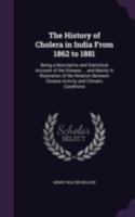 The History Of Cholera In India From 1862-1881: Being A Descriptive And Statistical Account Of The Disease As Derived From The Published Official ... That Period And Mainly In Illustration Of The 1377980308 Book Cover
