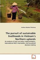 The pursuit of sustainable livelihoods in Vietnam's Northern uplands 3639245814 Book Cover