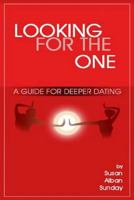Looking For The One: A Guide For Deeper Dating 1548274445 Book Cover