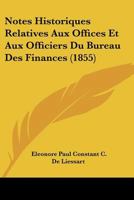 Notes Historiques Relatives Aux Offices Et Aux Officiers Du Bureau Des Finances (1855) 116752053X Book Cover