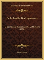 De La Famille Des Loganiacees: Et Des Plantes Qu'elle Fournit A La Medecine (1856) 1160394709 Book Cover