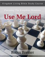 Use Me Lord: Kingdom Living Bible Study Course Vol. 3 1482339692 Book Cover