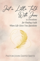 Just a Little Talk With Jesus: 12 Devotions for Finding Faith When Life Gives You Questions (12 Devotions for the Journey) B0HM5GPVR6 Book Cover