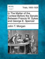 In The Matter of the Contest Before the Senate Between Francis W. Sykes and George E. Spencer 1275117244 Book Cover