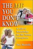 The Me You Don't Know: A Loving Gift of Knowledge for My Future Caregivers 1932021361 Book Cover