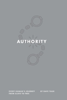 Authority : Every Human Heart's Journey from Slave to Free 0999467360 Book Cover