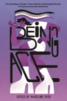 Being Ace: An Anthology of Queer, Trans, Femme, and Disabled Stories of Asexual Love and Connection 164567956X Book Cover