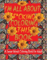 I'm All About F*cking Coloring This Book: A Swear Words Coloring Book for adult B0CFD9GRHQ Book Cover