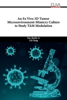 An Ex Vivo 3D Tumor Microenvironment-Mimicry Culture to Study TAM Modulation 9994982893 Book Cover