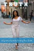 Truth to Triumph: A Spiritual Guide to Finding Your Truth 0999324519 Book Cover