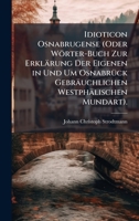 Idioticon Osnabrugense (Oder Wörter-Buch Zur Erklärung Der Eigenen in Und Um OsnabrÃ1/4ck Gebräuchlichen Westphälischen Mundart). (German Edition) 1023778467 Book Cover