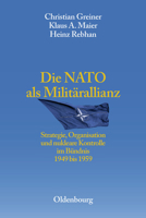 Die NATO ALS Militärallianz: Strategie, Organisation Und Nukleare Kontrolle Im Bündnis 1949 Bis 1959 3486567578 Book Cover