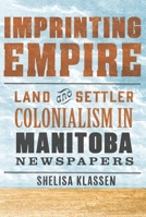 Imprinting Empire: Land and Settler Colonialism in Manitoba Newspapers 1772841420 Book Cover