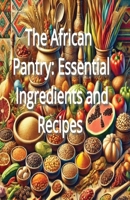 The African Pantry: Essential Ingredients and Recipes B0DQ5JKXL8 Book Cover