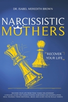 Narcissistic Mothers: Recover your Life from Toxic Family Relationships. A Healing Guide for Understanding Narcissism and Manipulation. Heal Yourself from Emotional Abuse and Learn You're Really Worth 1705491588 Book Cover