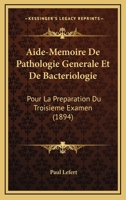 Aide-Memoire De Pathologie Generale Et De Bacteriologie: Pour La Preparation Du Troisieme Examen (1894) 1160778159 Book Cover