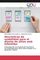Heurísticas de usabilidad para el diseño de sitios web infantiles: Propuesta de una evaluación heurística de usabilidad para sitios web dirigidos a la población infantil 6200028338 Book Cover