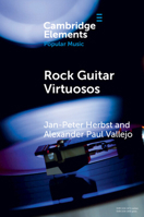 Rock Guitar Virtuosos: Advances in Electric Guitar Playing, Technology, and Culture 1009055976 Book Cover