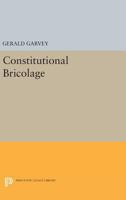 Constitutional Bricolage: The art of the do-it-yourself handyman who must solve problems given only limited tools and his own ingenuity 069162044X Book Cover
