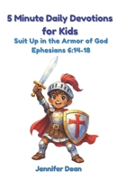 5 Minute Daily Devotions for Kids: Suit Up in the Armor of God | Christian Bible Devotional for Ages 4–10 | Ephesians 6:14–18 B0GQLWXZRN Book Cover
