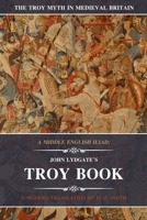 A Middle English Iliad: John Lydgate's Troy Book: A Modern Translation 1731538464 Book Cover