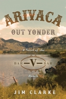 Arivaca Out Yonder: A Novel of the Bar-V-Bar Ranch 1641848634 Book Cover