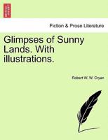 Glimpses of Sunny Lands. With illustrations. 1240917139 Book Cover