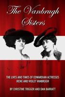 The Vanbrugh Sisters: The Lives and Times of Edwardian Actresses Irene and Violet Vanbrugh 1517729939 Book Cover