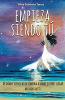 Empieza siendo tú: De dónde vienes no determina a dónde quieres llegar. (Spanish Edition) 8409207168 Book Cover