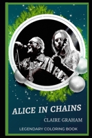 Alice in Chains Legendary Coloring Book: Relax and Unwind Your Emotions with our Inspirational and Affirmative Designs B08C96915J Book Cover
