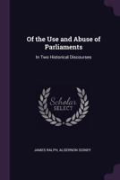 Of the Use and Abuse of Parliaments: In Two Historical Discourses 1019172169 Book Cover