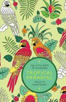 The Little Book of Colouring: Tropical Paradise: Peace in Your Pocket 1784296422 Book Cover