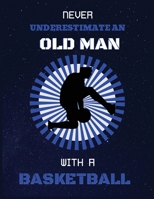 Never underestimate an old man with a basketball: Writing Journal> (8.5''x11'') Notebook, 100 Lined Pages, Smooth Matte Cover 1710727209 Book Cover