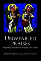 Unwearied Praises: Exploring Christian Faith Through Classic Hymns 1894667484 Book Cover