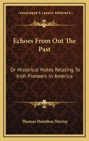Echoes from Out the Past: Or Historical Notes Relating to Irish Pioneers in America 0548303118 Book Cover