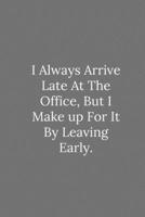 I Always Arrive Late At The Office: Lined Notebook / Journal Funny Gift Quotes 165009096X Book Cover