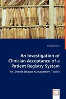 An Investigation of Clinician Acceptance of a Patient Registry System - The Chronic Disease Management Toolkit 3836497840 Book Cover