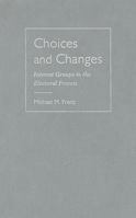 Choices and Changes: Interest Groups in the Electoral Process 1592136745 Book Cover