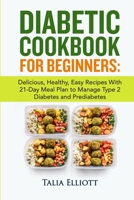 DIABETIC COOKBOOK FOR BEGINNERS: Delicious,Healthy ,Easy Recipes With 21-Day Meal Plan to Manage Type 2 Diabetes and Prediabetes B099BZRZ4R Book Cover