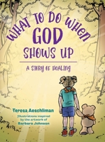 What To Do When God Shows Up: A Story of Healing 1039136931 Book Cover