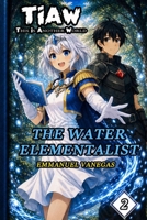 The Water Elementalist: Dark Isekai LitRPG of Elemental Magic and Adventure: (TIAW Book 2) (English) B0GXGGZN47 Book Cover