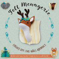 Felt Menagerie: Create Off-the-Wall Animal Art 0760355258 Book Cover
