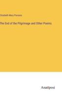 The End of the Pilgrimage and Other Poems 0526860332 Book Cover