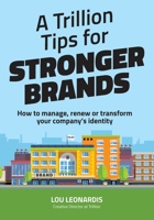A Trillion Tips for Stronger Brands: How to manage, renew or transform your company's identity 1983956066 Book Cover