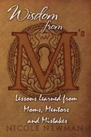 Wisdom from M's: Lessons Learned from Moms, Mentors and Mistakes 0989173178 Book Cover