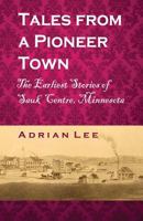 Tales From A Pioneer Town: The Earliest Stories of Sauk Centre, Minnesota 1496143884 Book Cover