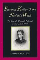 Florence Kelley and the Nation's Work: The Rise of Women`s Political Culture, 1830-1900 0300072856 Book Cover